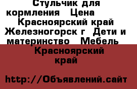 Стульчик для кормления › Цена ­ 4 000 - Красноярский край, Железногорск г. Дети и материнство » Мебель   . Красноярский край